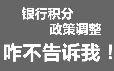 这些银行积分调整政策了，怎么不告诉我？ 