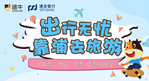 浦发银行 X 途牛 领券出行 火车票50-10，机票1000-60，酒店140-5等